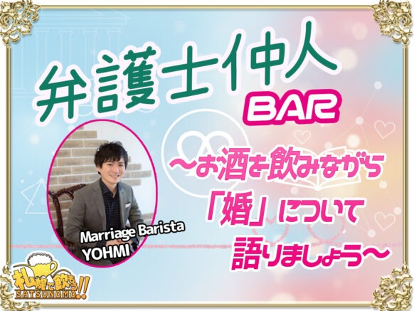 【お待たせいたしました★半年ぶりの開催です♪】【2025年11月15日(土)19時～23時★時間内ご来店時刻自由】 『第11回 弁護士 仲人BAR』〜未婚者既婚者歓迎！弁護士仲人とお酒を飲みながら「婚」について語る営業日〜★ 結婚相談所Marriage Barista 代表の YOHMIさん & 札幌で飲もう コラボ企画✨【当日のコミュニティーBarは通常営業も並行して行っていますので、企画に関係の無いフリーご来店の方もお気軽ご来店下さい🍀】